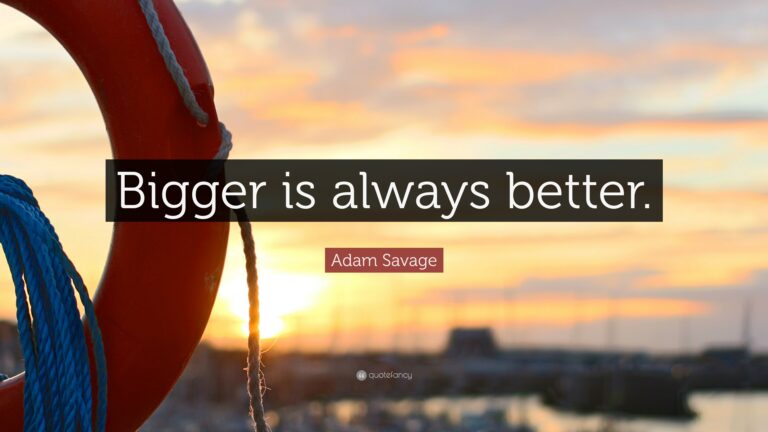 3379388-Adam-Savage-Quote-Bigger-is-always-better